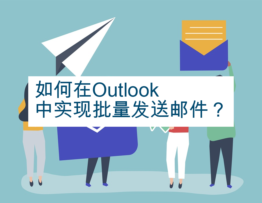 如何在Outlook中实现批量发送邮件？