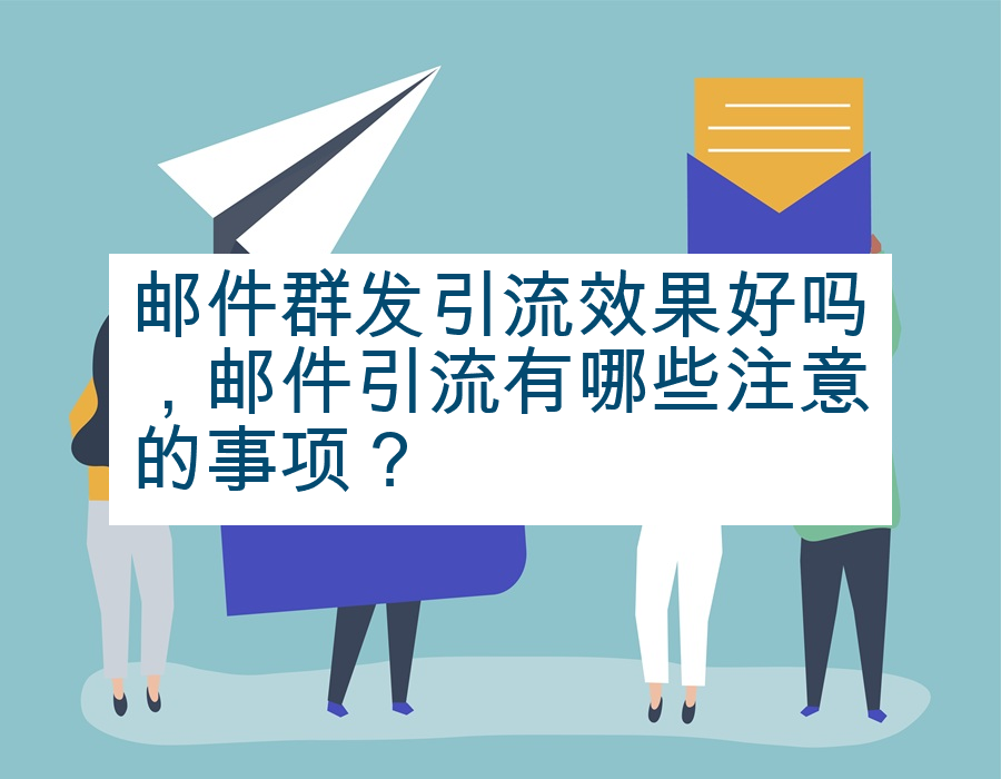 邮件群发引流效果好吗，邮件引流有哪些注意的事项？