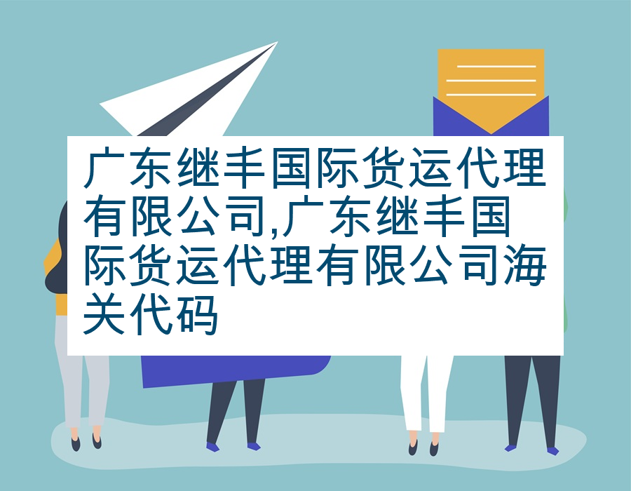 广东继丰国际货运代理有限公司,广东继丰国际货运代理有限公司海关代码