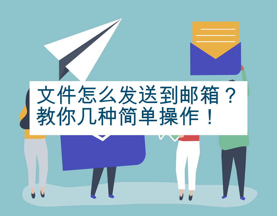 文件怎么发送到邮箱？教你几种简单操作！