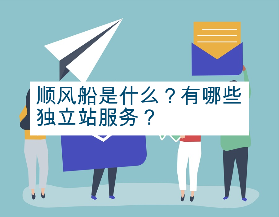 顺风船是什么？有哪些独立站服务？