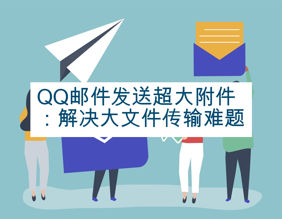 QQ邮件发送超大附件：解决大文件传输难题