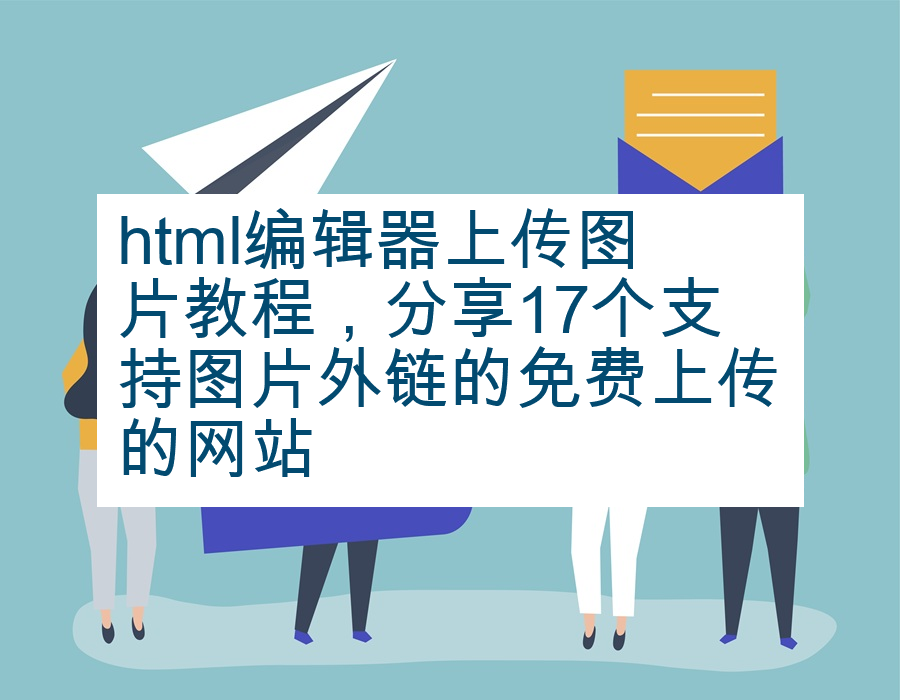 html编辑器上传图片教程，分享17个支持图片外链的免费上传的网站