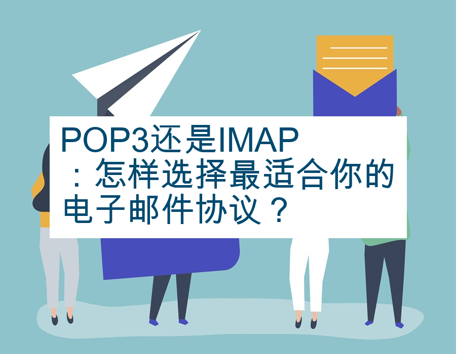 POP3还是IMAP：怎样选择最适合你的电子邮件协议？