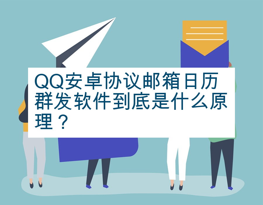 QQ安卓协议邮箱日历群发软件到底是什么原理？