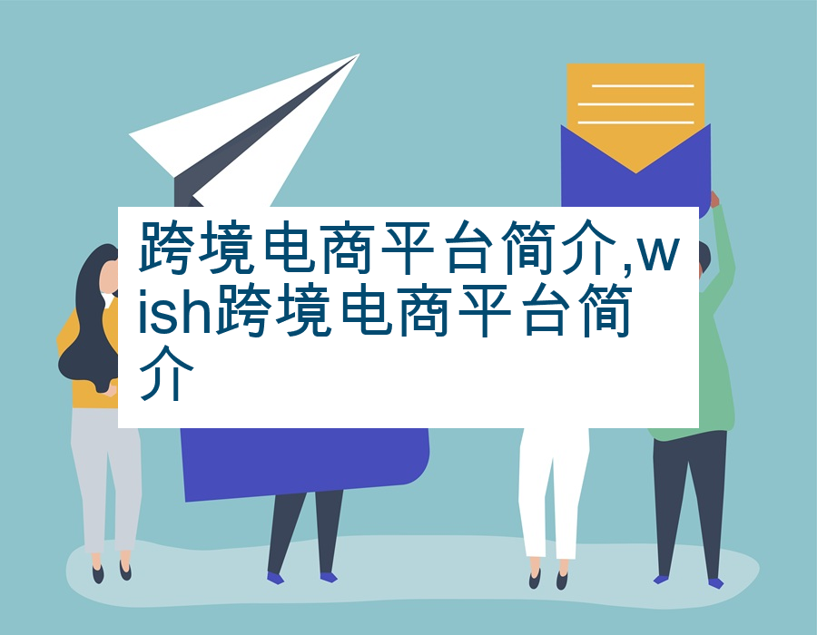 跨境电商平台简介,wish跨境电商平台简介