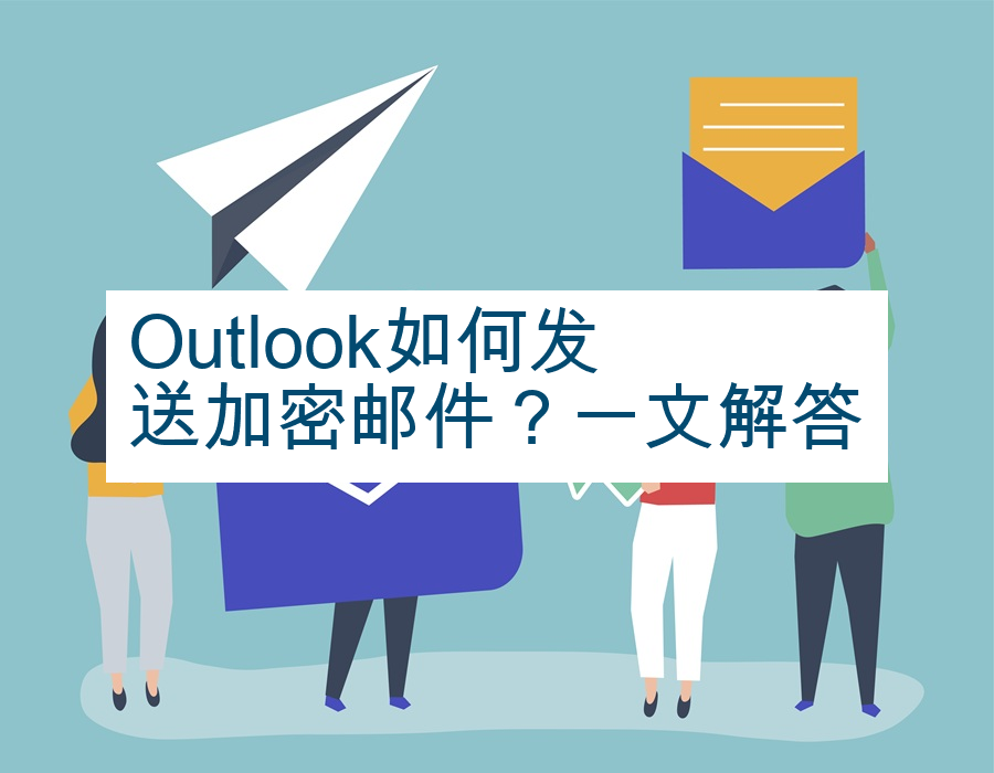 Outlook如何发送加密邮件？一文解答