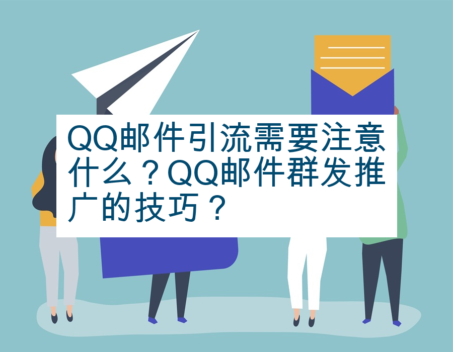 QQ邮件引流需要注意什么？QQ邮件群发推广的技巧？