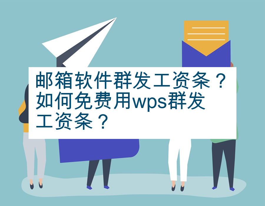 邮箱软件群发工资条？如何免费用wps群发工资条？