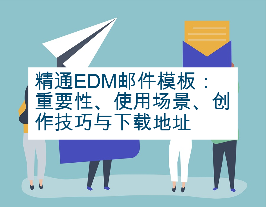 精通EDM邮件模板：重要性、使用场景、创作技巧与下载地址
