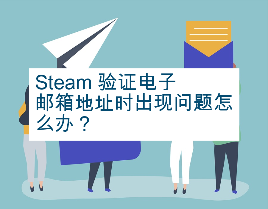 Steam 验证电子邮箱地址时出现问题怎么办？