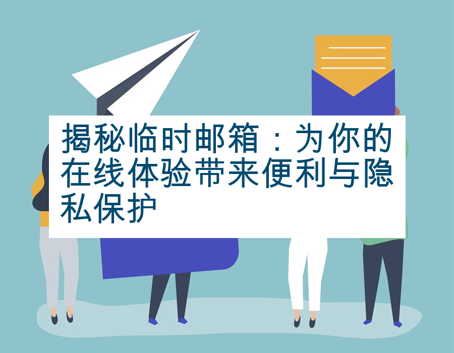 揭秘临时邮箱：为你的在线体验带来便利与隐私保护