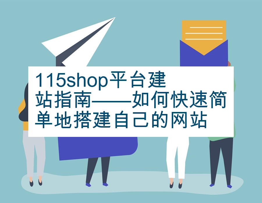 115shop平台建站指南——如何快速简单地搭建自己的网站