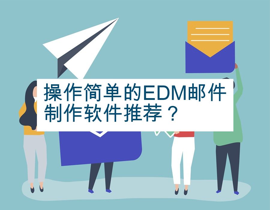 操作简单的EDM邮件制作软件推荐？