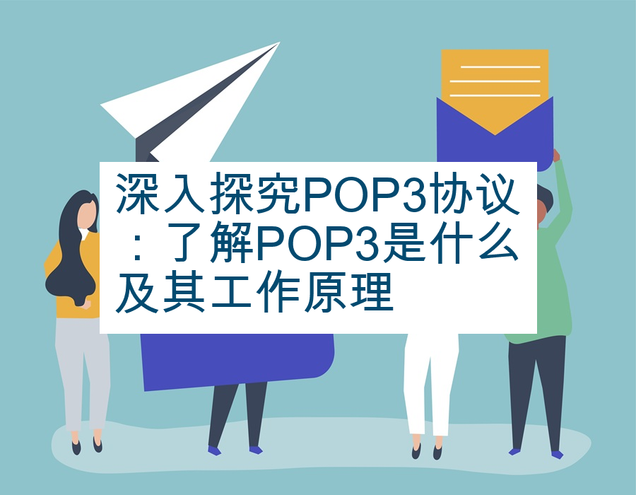 深入探究POP3协议：了解POP3是什么及其工作原理