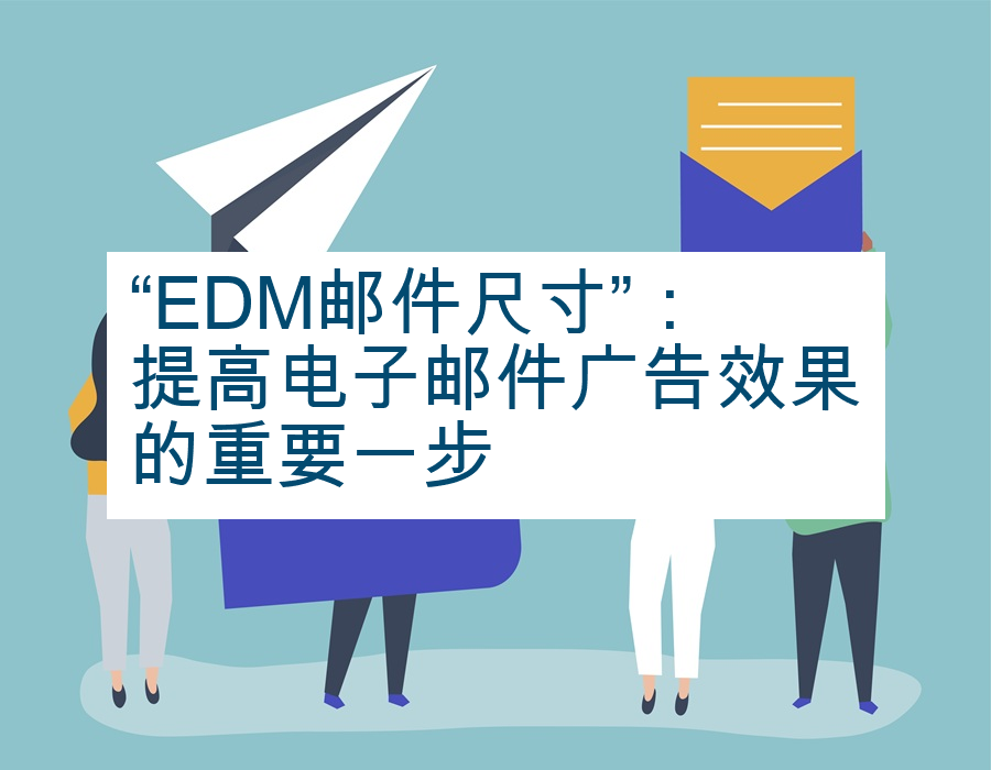 “EDM邮件尺寸”：提高电子邮件广告效果的重要一步