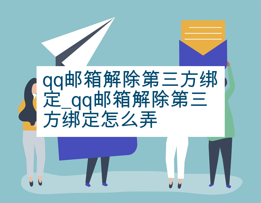 qq邮箱解除第三方绑定_qq邮箱解除第三方绑定怎么弄