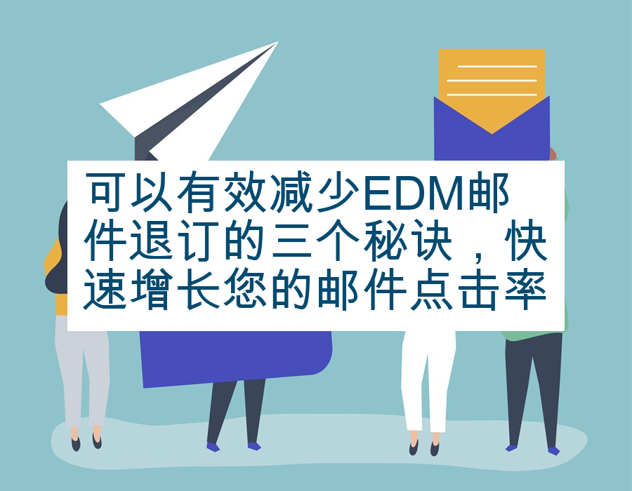 可以有效减少EDM邮件退订的三个秘诀，快速增长您的邮件点击率