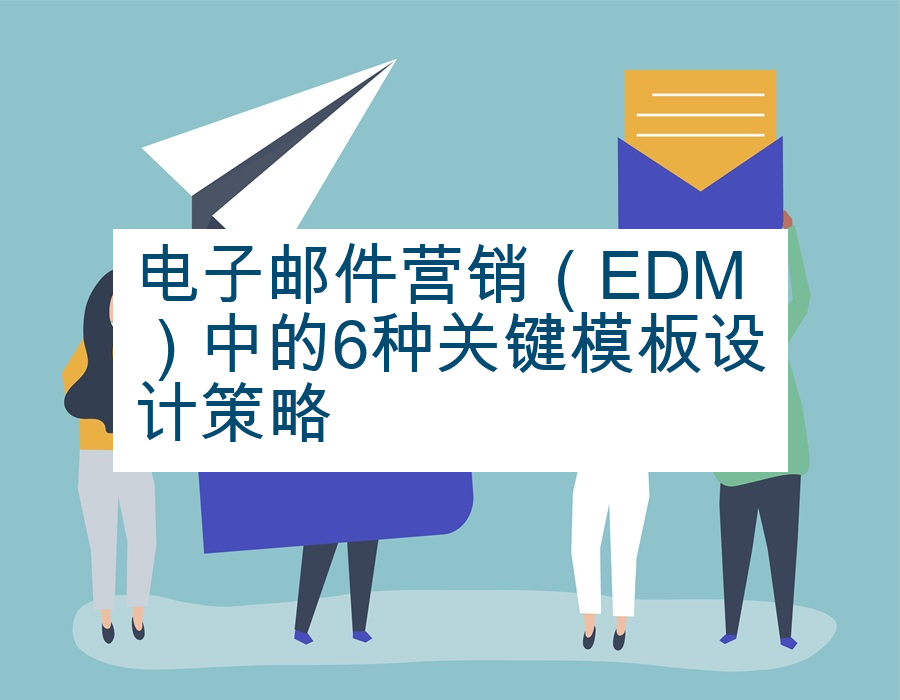 电子邮件营销（EDM）中的6种关键模板设计策略
