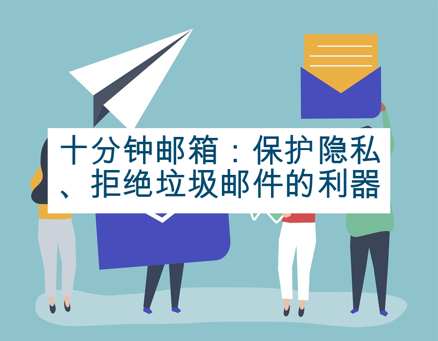 十分钟邮箱：保护隐私、拒绝垃圾邮件的利器