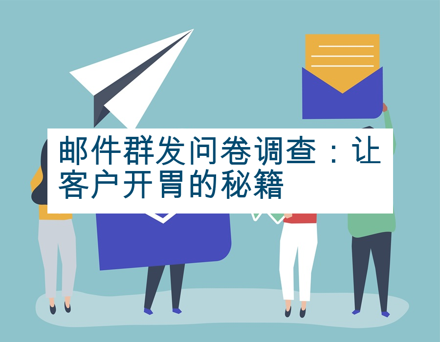 邮件群发问卷调查：让客户开胃的秘籍