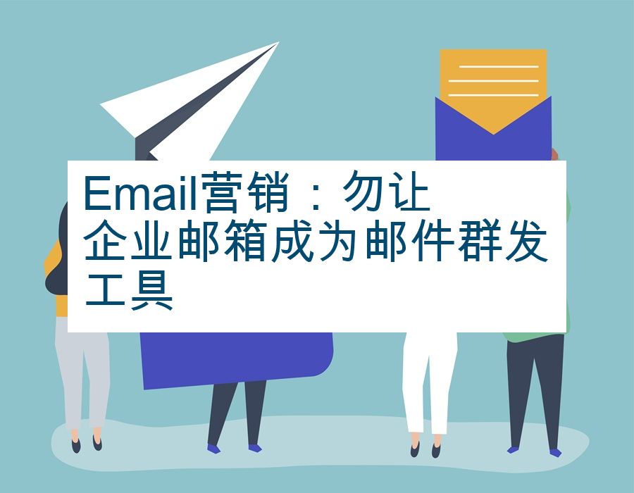 Email营销：勿让企业邮箱成为邮件群发工具