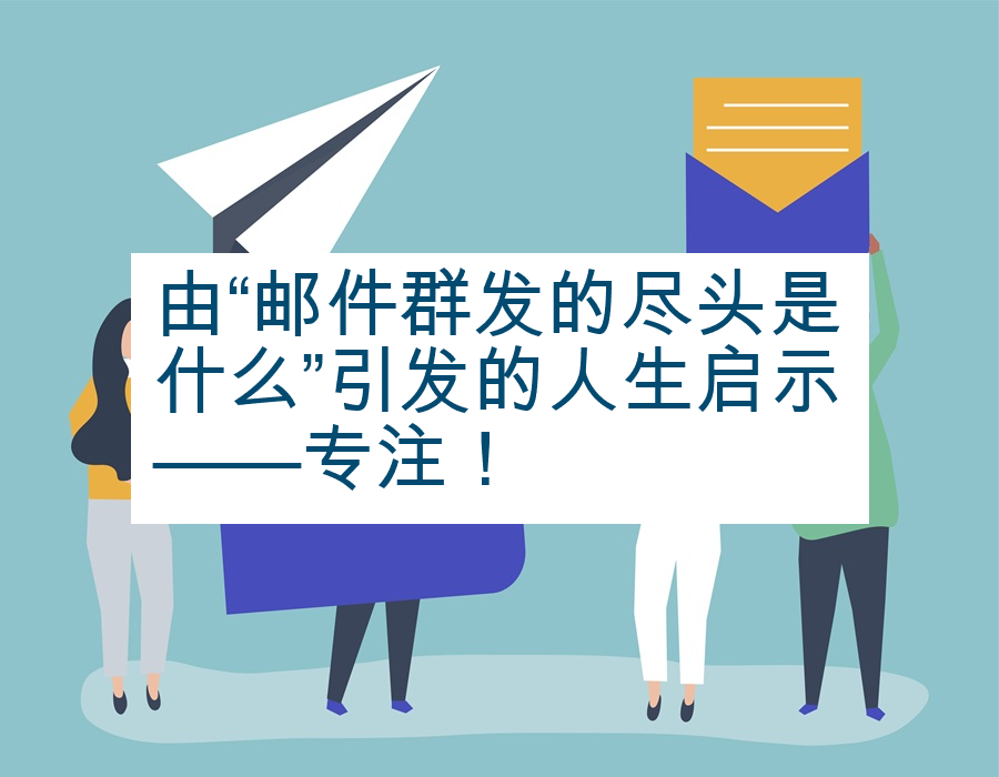 由“邮件群发的尽头是什么”引发的人生启示——专注！