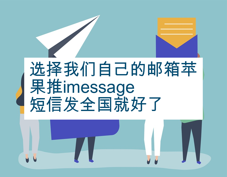 选择我们自己的邮箱苹果推imessage短信发全国就好了