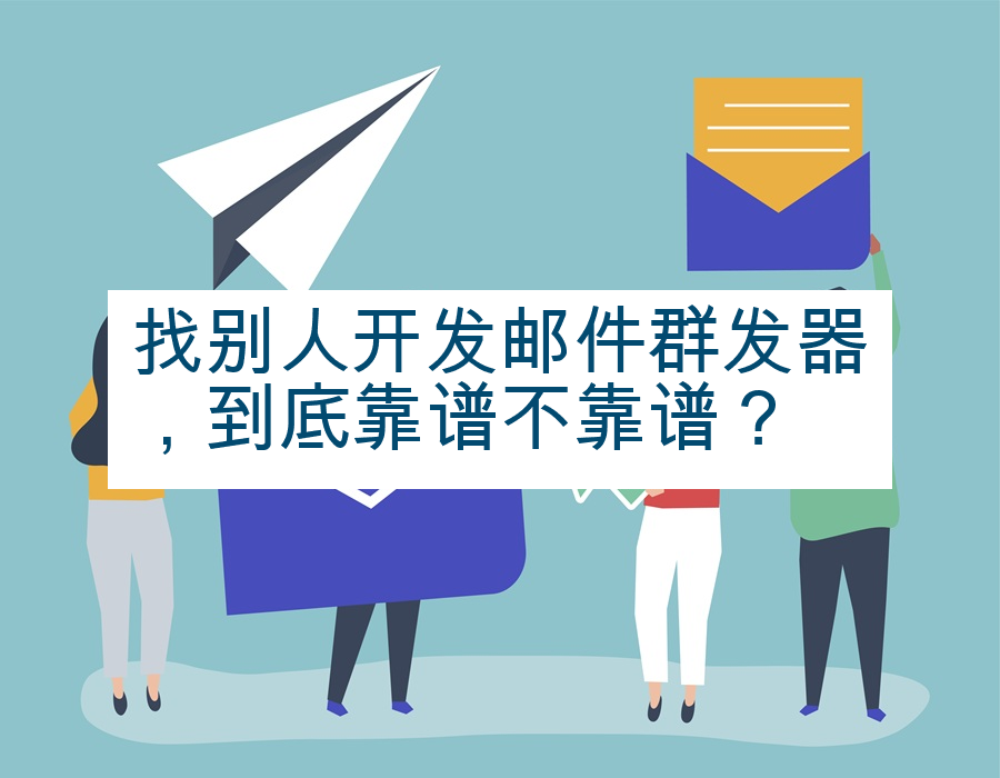 找别人开发邮件群发器，到底靠谱不靠谱？
