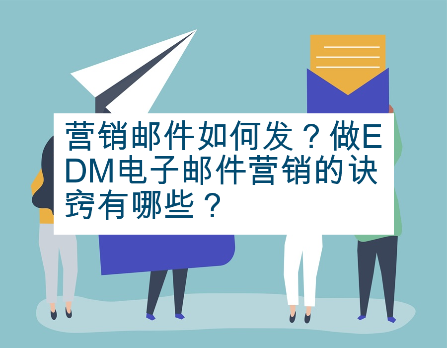营销邮件如何发？做EDM电子邮件营销的诀窍有哪些？