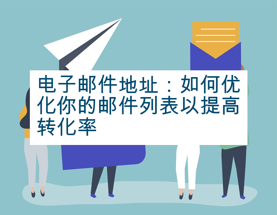 电子邮件地址：如何优化你的邮件列表以提高转化率