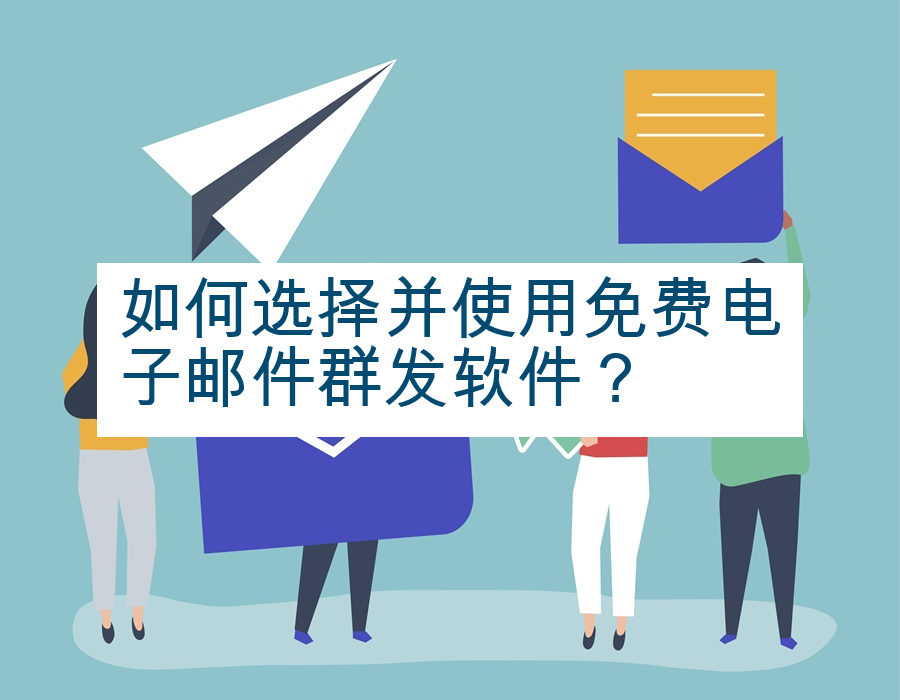如何选择并使用免费电子邮件群发软件？