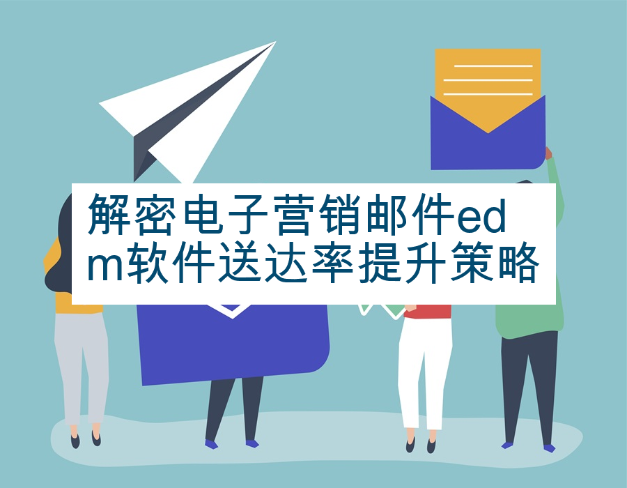 解密电子营销邮件edm软件送达率提升策略