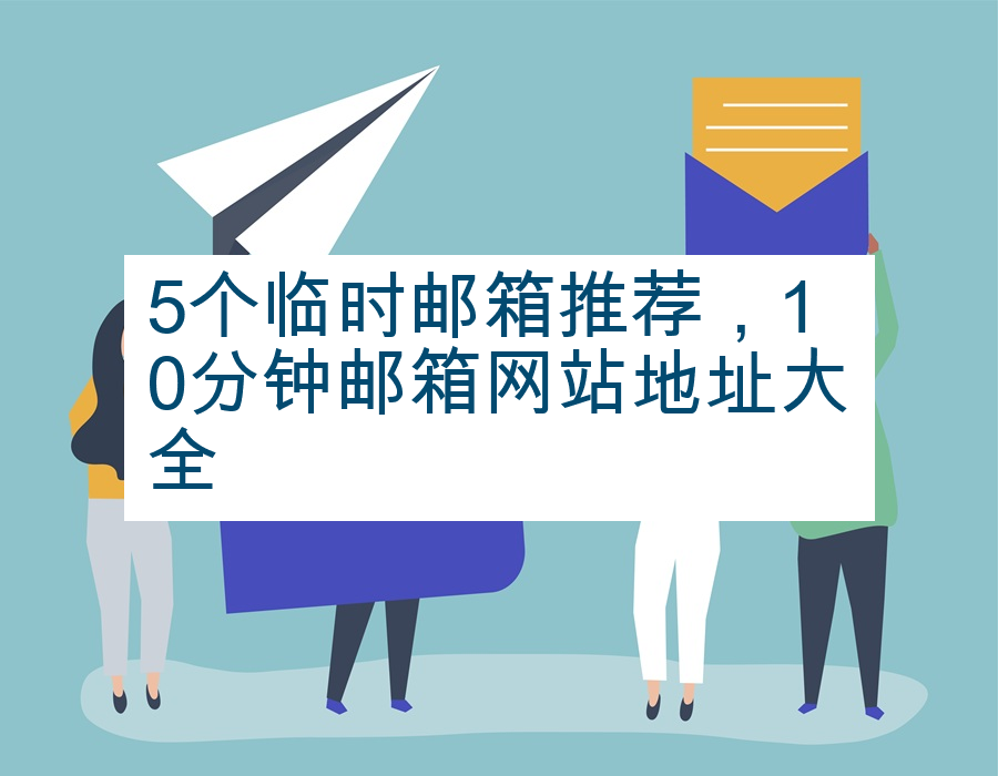 5个临时邮箱推荐，10分钟邮箱网站地址大全