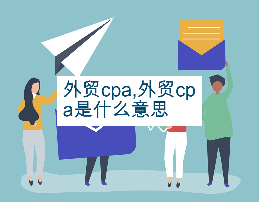 外贸cpa,外贸cpa是什么意思