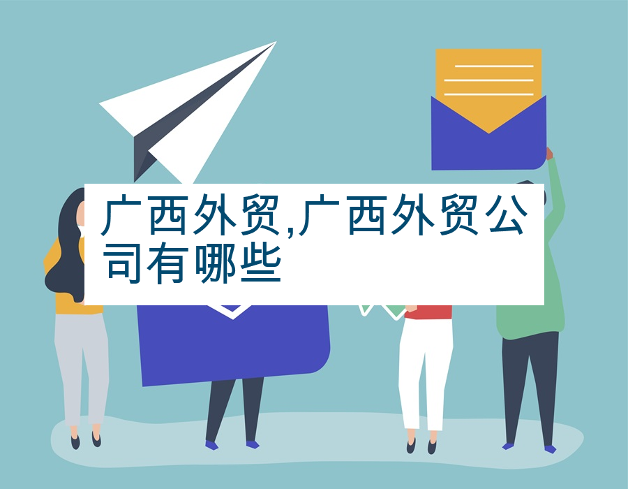 广西外贸,广西外贸公司有哪些