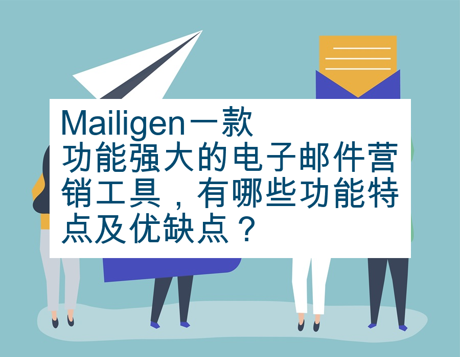 Mailigen一款功能强大的电子邮件营销工具，有哪些功能特点及优缺点？