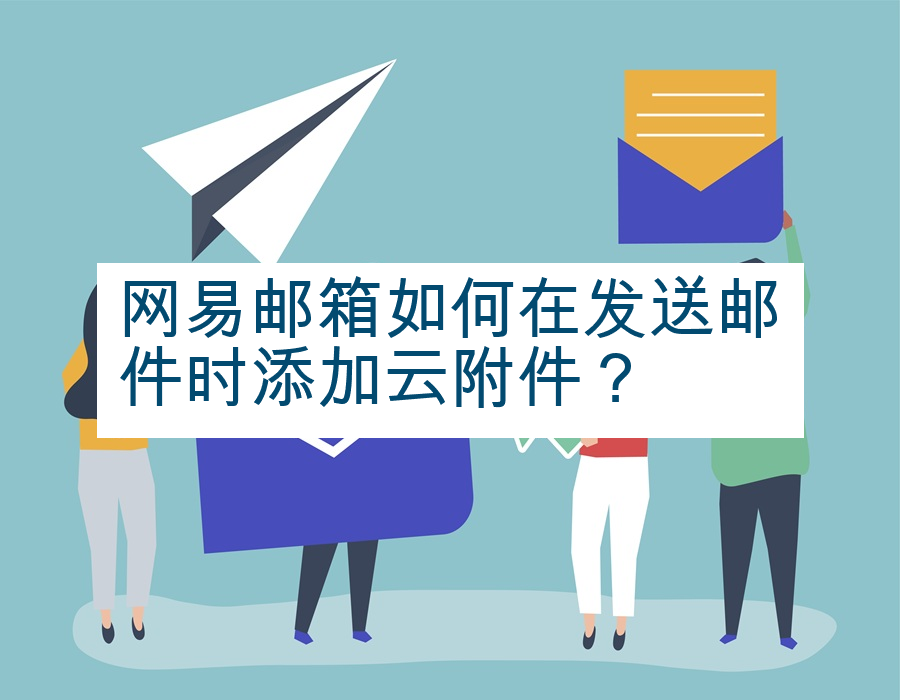 网易邮箱如何在发送邮件时添加云附件？