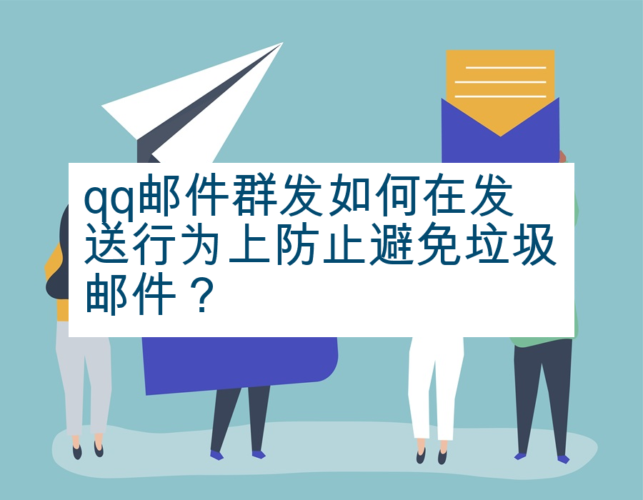 qq邮件群发如何在发送行为上防止避免垃圾邮件？