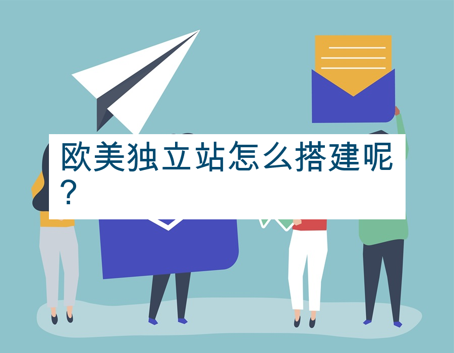 欧美独立站怎么搭建呢?