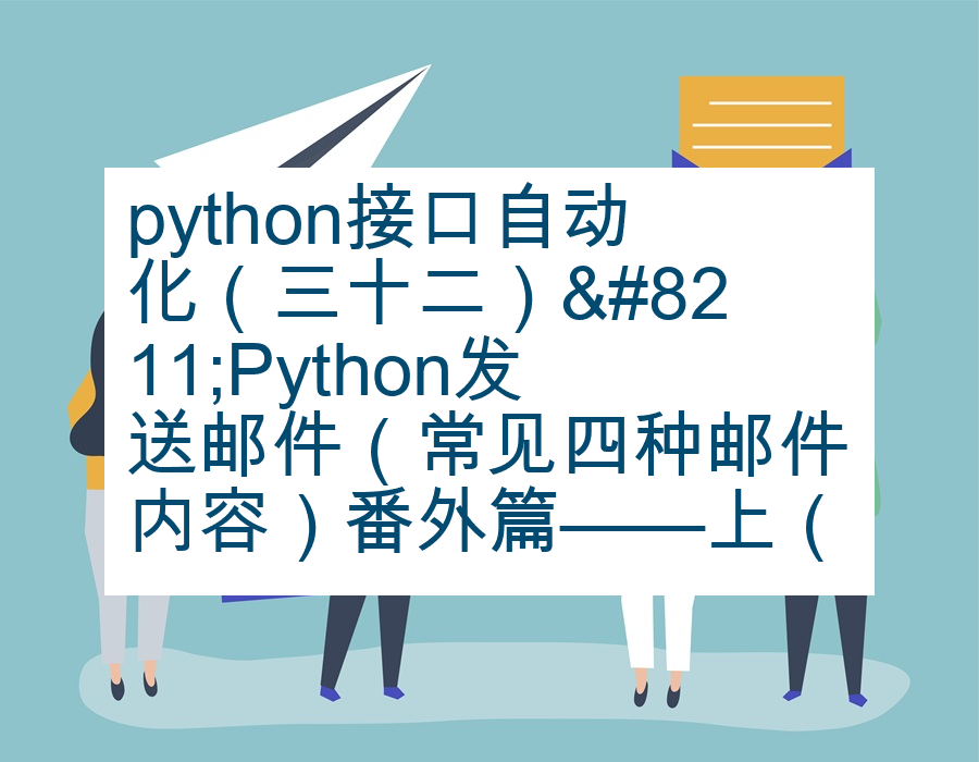 python接口自动化（三十二）–Python发送邮件（常见四种邮件内容）番外篇——上（详解）