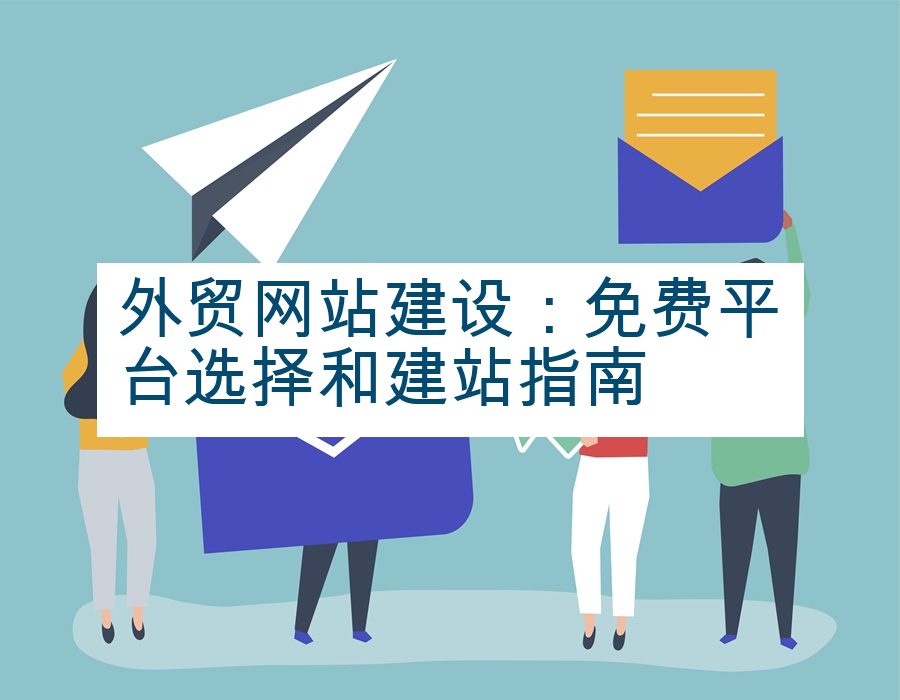 外贸网站建设：免费平台选择和建站指南