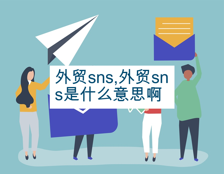 外贸sns,外贸sns是什么意思啊