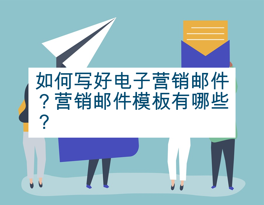 如何写好电子营销邮件？营销邮件模板有哪些？