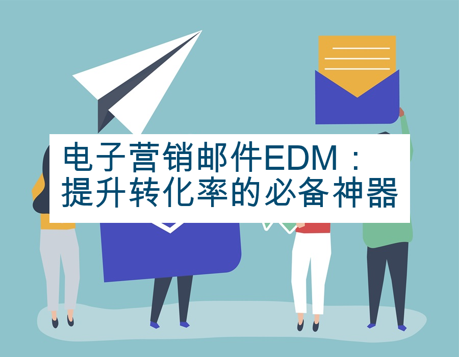 电子营销邮件EDM：提升转化率的必备神器