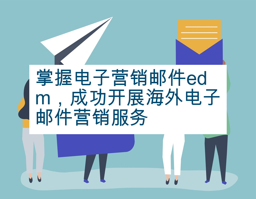 掌握电子营销邮件edm，成功开展海外电子邮件营销服务